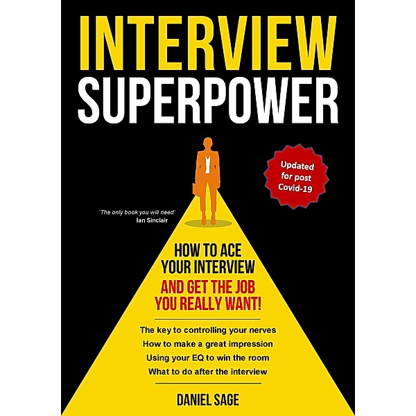 Interview Superpower - How To Ace Your Interview And Get The Job You Really Want!, Daniel Sage