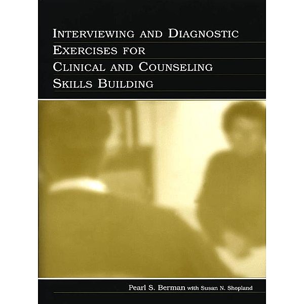 Interviewing and Diagnostic Exercises for Clinical and Counseling Skills Building, Pearl S. Berman, With Susan N. Shopland, Susan N. Shopland