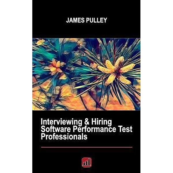 Interviewing & Hiring Software Performance Test Professionals, James Pulley