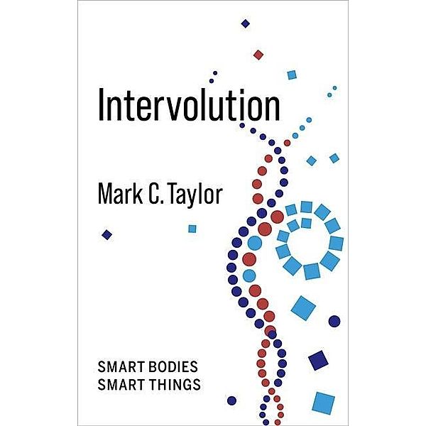Intervolution: Smart Bodies Smart Things, Mark C. Taylor