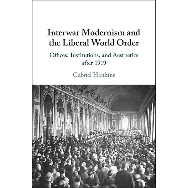 Interwar Modernism and the Liberal World Order, Gabriel Hankins