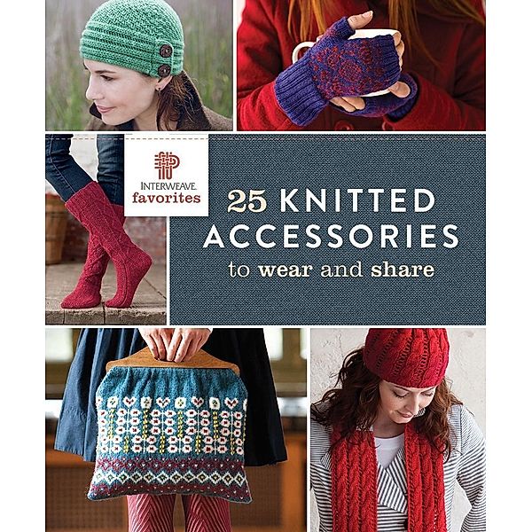Interweave Favorites - 25 Knitted Accessories to Wear and Share, Interweave
