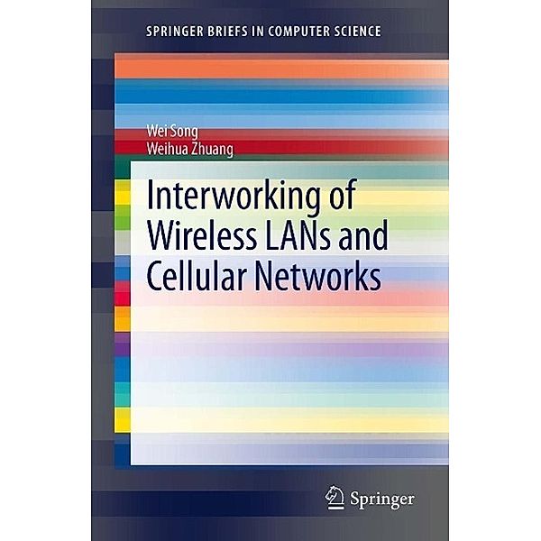 Interworking of Wireless LANs and Cellular Networks / SpringerBriefs in Computer Science, Wei Song, Weihua Zhuang