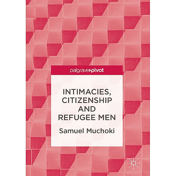 Intimacies, Citizenship and Refugee Men, Samuel Muchoki