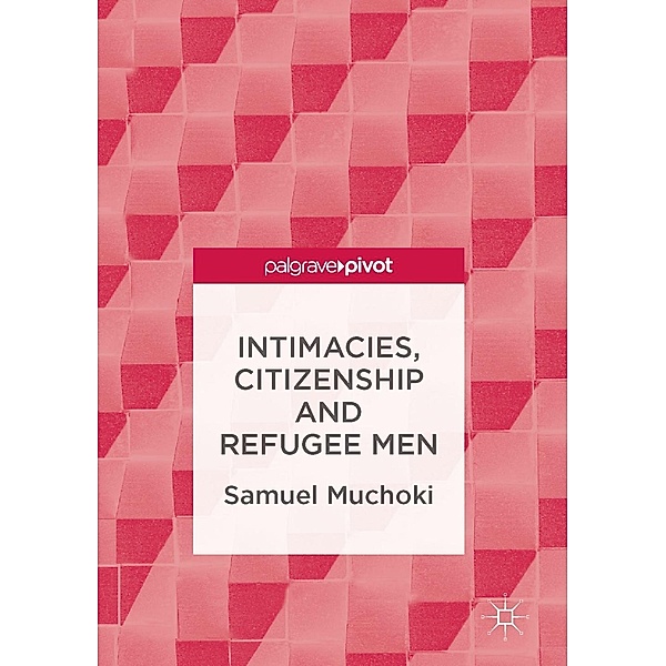 Intimacies, Citizenship and Refugee Men / Progress in Mathematics, Samuel Muchoki
