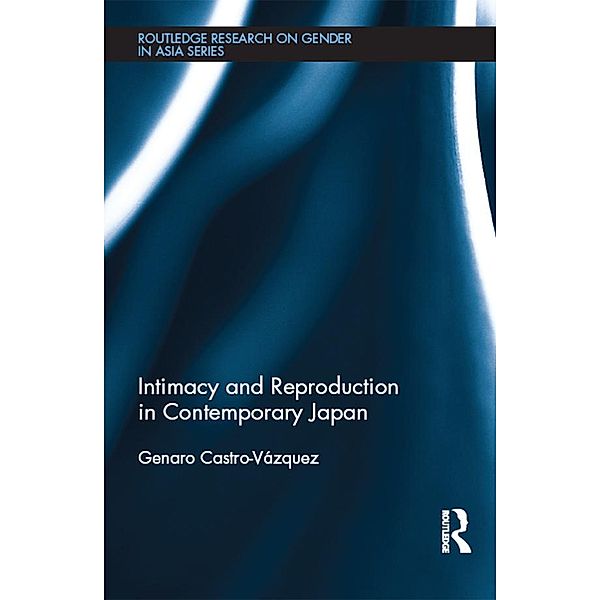 Intimacy and Reproduction in Contemporary Japan / Routledge Research on Gender in Asia Series, Genaro Castro-Vazquez