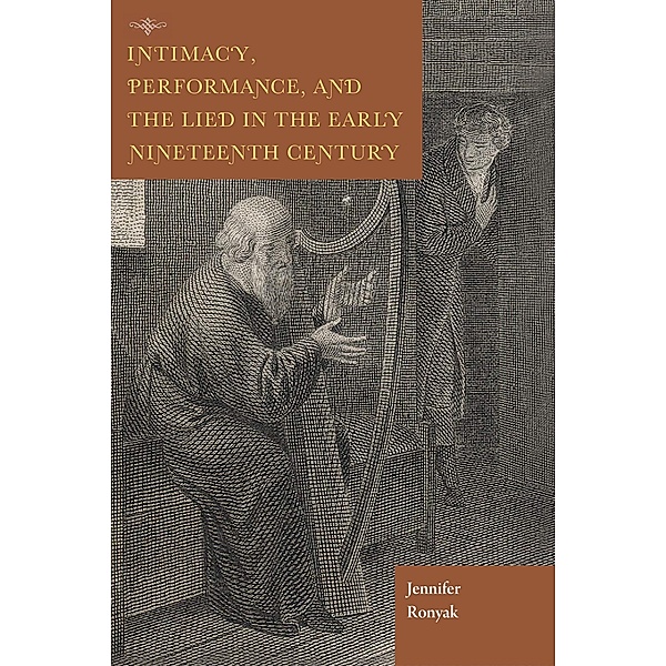 Intimacy, Performance, and the Lied in the Early Nineteenth Century / Historical Performance, Jennifer Ronyak
