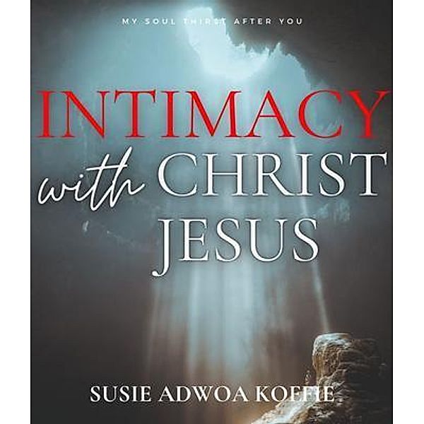 Intimacy with Christ Jesus, Susie Koffie