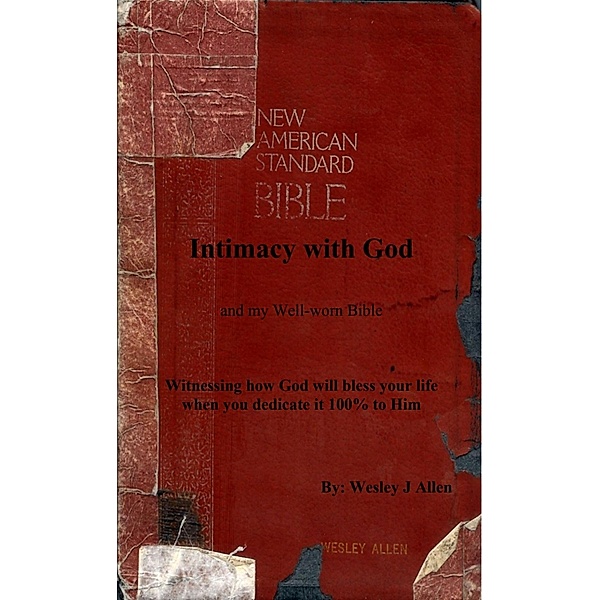 Intimacy with God and my Well-worn Bible, Wesley J Allen