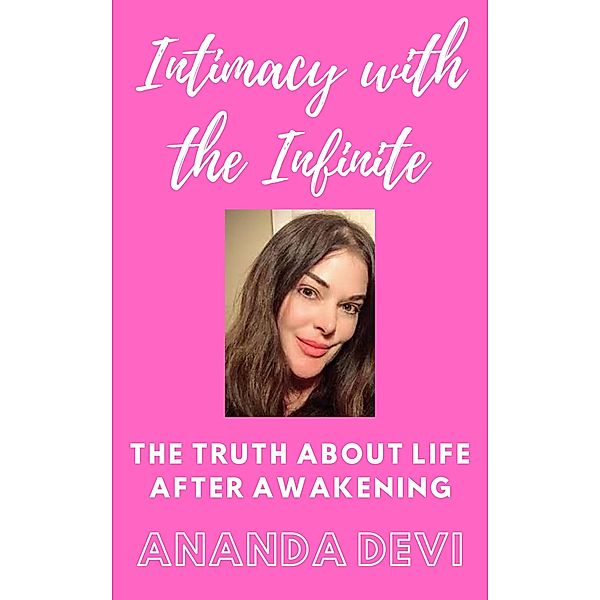 Intimacy with the Infinite: the Truth about Life after Awakening, Ananda Devi