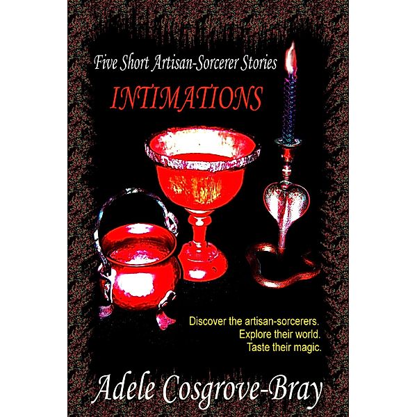 Intimations:  Five Artisan-Sorcerer Stories / Artisan-Sorcerer, Adele Cosgrove-Bray