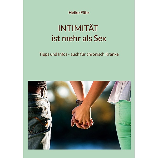 INTIMITÄT ist mehr als Sex / Intimität ist mehr als Sex Bd.1, Heike Führ