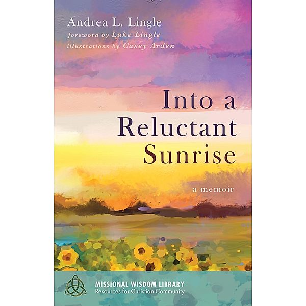 Into a Reluctant Sunrise / Missional Wisdom Library: Resources for Christian Community Bd.9, Andrea L. Lingle