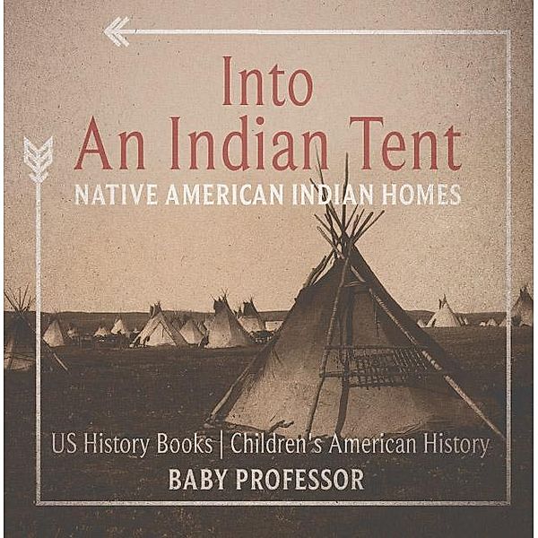 Into An Indian Tent : Native American Indian Homes - US History Books | Children's American History / Baby Professor, Baby