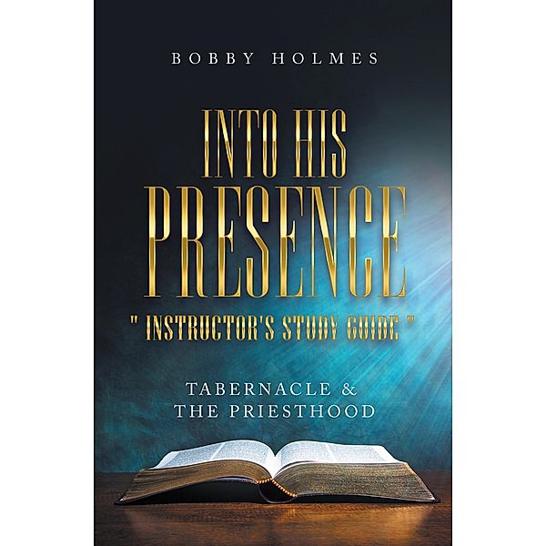 Into His Presence  Instructor's Study Guide , Bobby Holmes