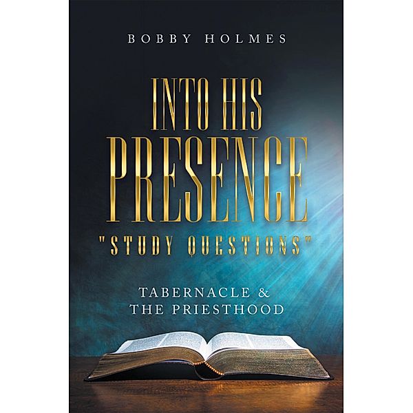 Into His Presence  Study Questions , Bobby Holmes