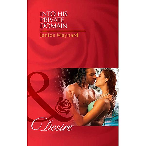 Into His Private Domain (Mills & Boon Desire) (The Men of Wolff Mountain, Book 1) / Mills & Boon Desire, Janice Maynard