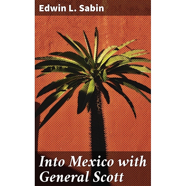 Into Mexico with General Scott, Edwin L. Sabin