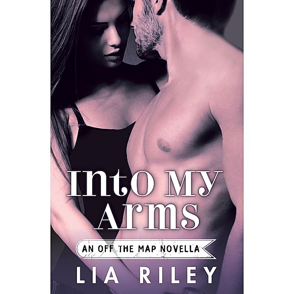 Into My Arms / Off the Map Bd.4, Lia Riley