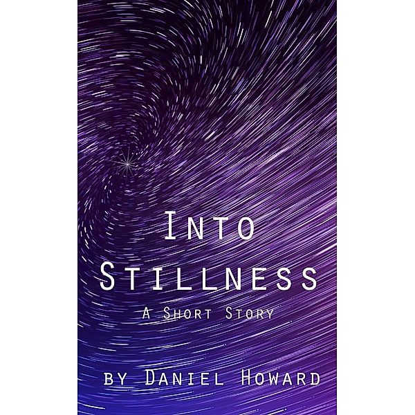Into Stillness: A Short Story, Daniel Howard