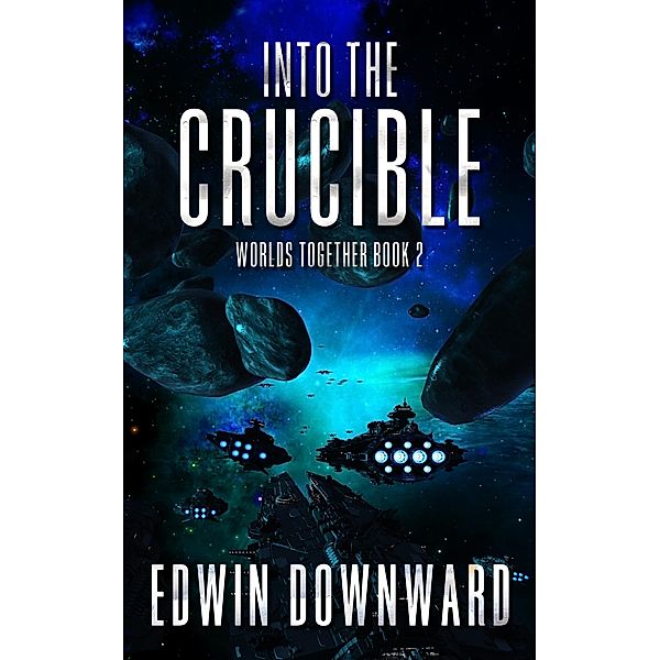 Into The Crucible (Worlds Together, #2) / Worlds Together, Edwin Downward