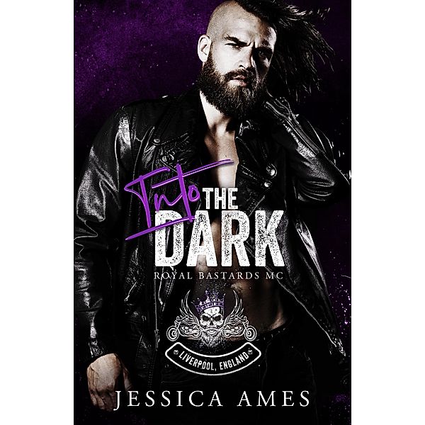 Into the Dark (Royal Bastards MC: Liverpool Chapter, #3) / Royal Bastards MC: Liverpool Chapter, Jessica Ames