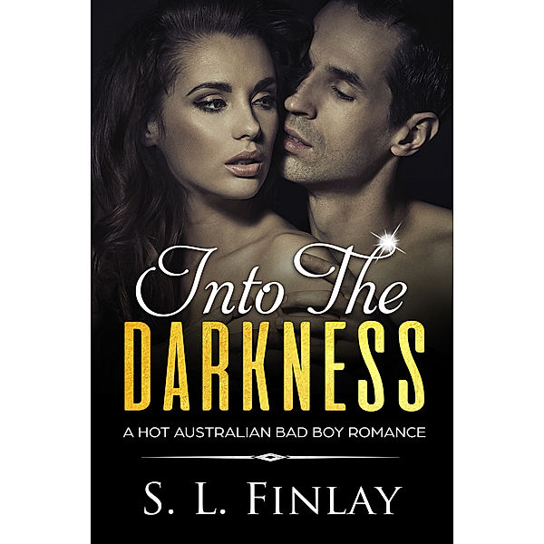 Into The Darkness: A Hot Australian Bad Boy Romance, S. L. Finlay