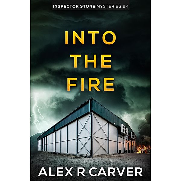 Into The Fire (Inspector Stone Mysteries, #4) / Inspector Stone Mysteries, Alex R Carver