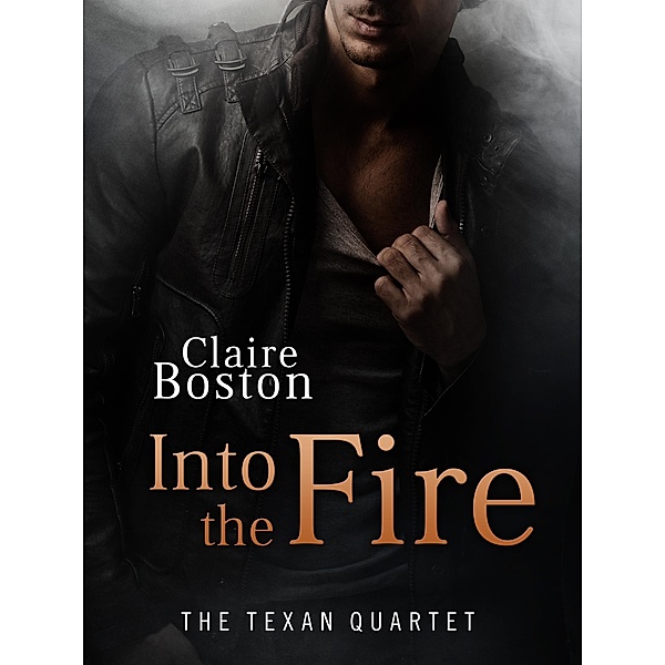 Into the Fire (The Texan Quartet, #4) / The Texan Quartet, Claire Boston