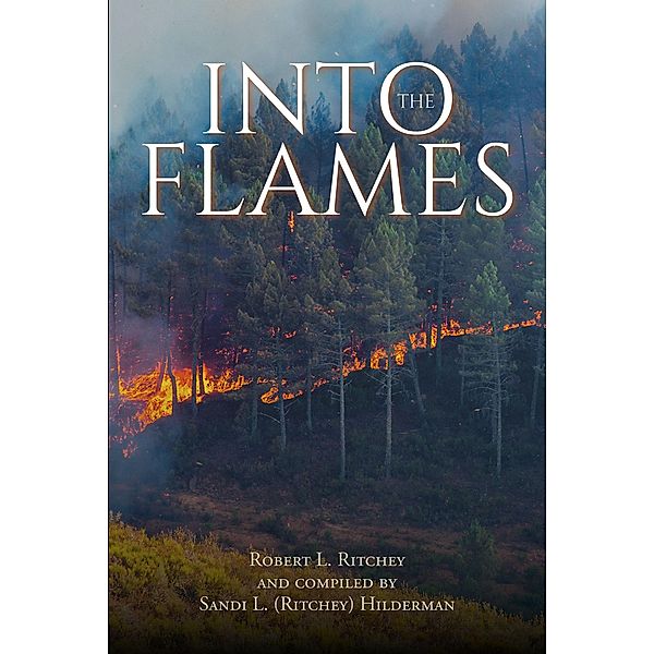 Into the Flames, Robert L. Ritchey, compiled by Sandi L. (Ritchey) Hilderman