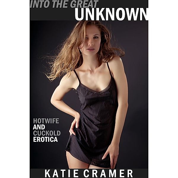 Into the Great Unknown - Hotwife and Cuckold Erotica, Katie Cramer
