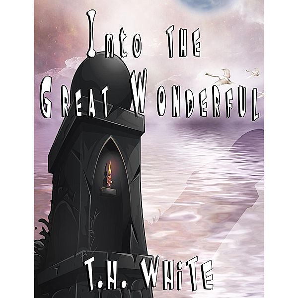 Into the Great Wonderful, T. H. White