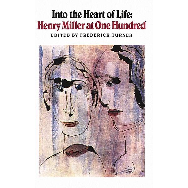 Into the Heart of Life: Henry Miller at One Hundred, Henry Miller
