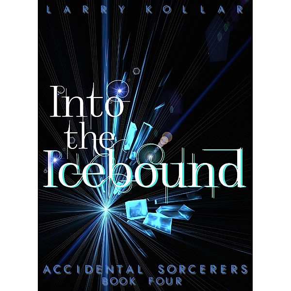 Into the Icebound (Accidental Sorcerers, #4) / Accidental Sorcerers, Larry Kollar