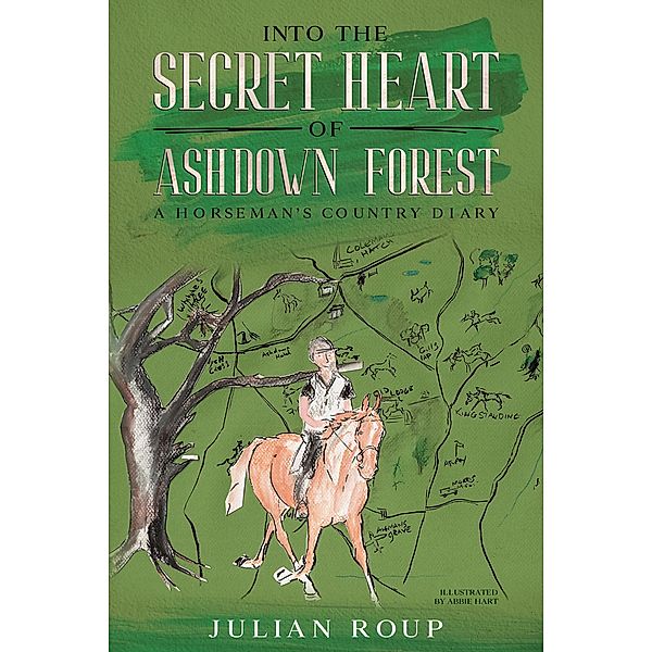 Into the Secret Heart of Ashdown Forest: A Horseman's Country Diary, Julian Roup