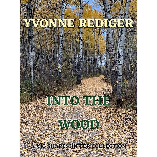 Into the Wood (VIC Shapeshifters, #1) / VIC Shapeshifters, Yvonne Rediger