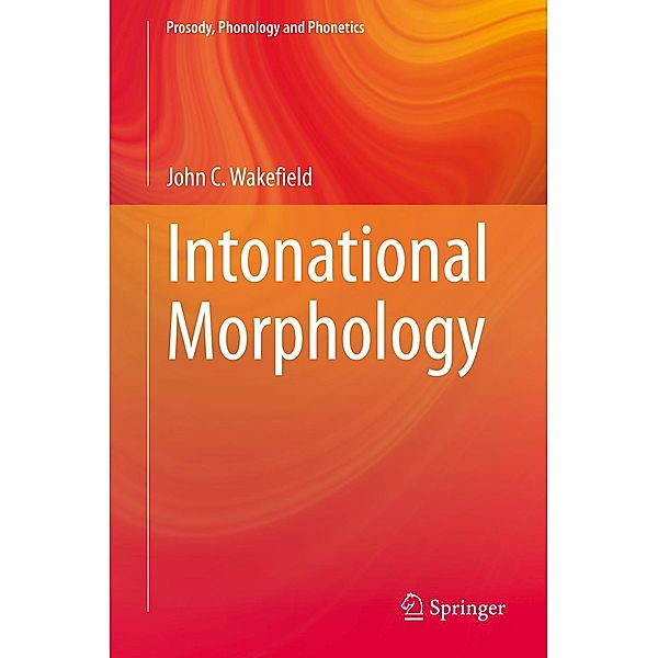 Intonational Morphology / Prosody, Phonology and Phonetics, John C. Wakefield