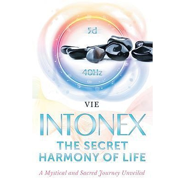 INTONEX the Secret Harmony of Life / Stratton Press, Vie Loriot de Rouvray