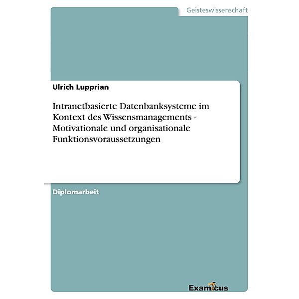 Intranetbasierte Datenbanksysteme im Kontext des Wissensmanagements - Motivationale und organisationale Funktionsvorauss, Ulrich Lupprian