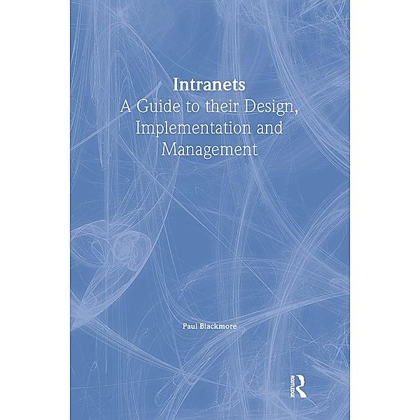 Intranets: a Guide to their Design, Implementation and Management, Paul Blackmore