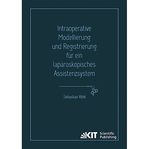 Intraoperative Modellierung und Registrierung für ein laparoskopisches Assistenzsystem, Sebastian Röhl