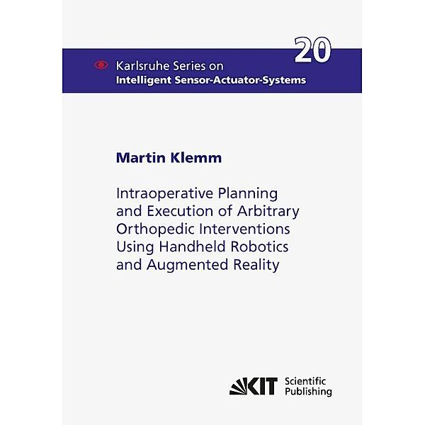 Intraoperative Planning and Execution of Arbitrary Orthopedic Interventions Using Handheld Robotics and Augmented Reality, Martin Klemm