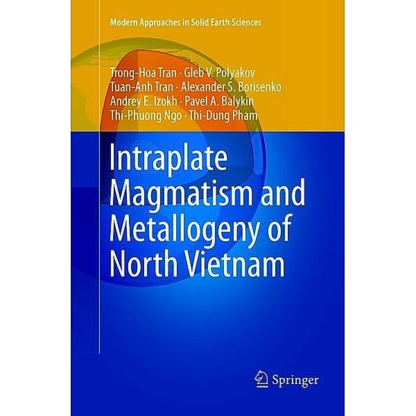 Intraplate Magmatism and Metallogeny of North Vietnam, Hoa Trong Tran, Gleb V. Polyakov, Anh Tuan Tran, Alexander S. Borisenko, Andrey E. Izokh, Pavel A. Balykin, Phuong Thi Ngo, Dung Thi Pham