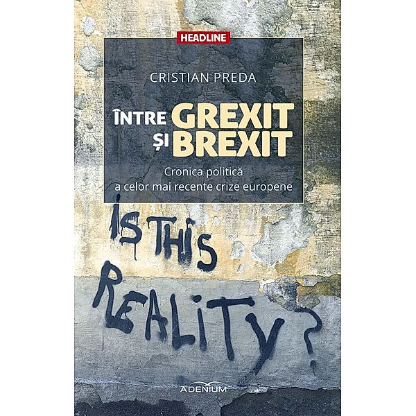 Între Grexit ¿i Brexit. Cronica politica a celor mai recente crize europene / Headline, Cristian Preda