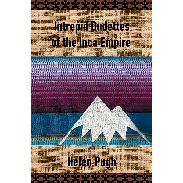 Intrepid Dudettes of the Inca Empire / Intrepid Dudettes, Helen Pugh
