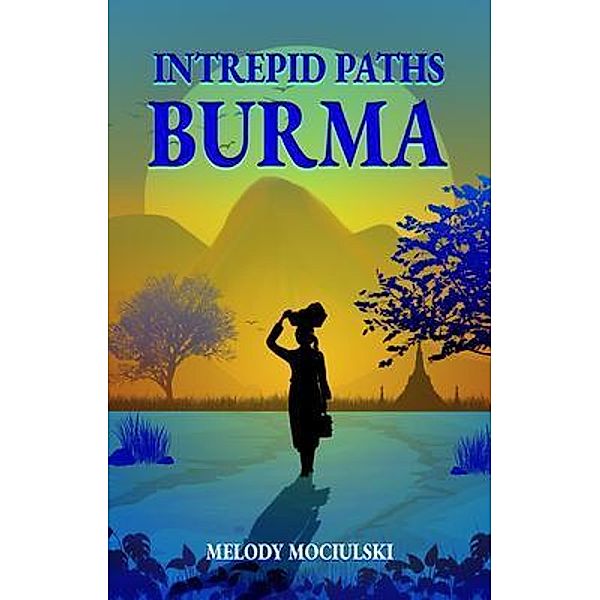 Intrepid Paths - Burma, Melody Mociulski