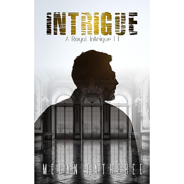 Intrigue (A Royal Intrigue, #1) / A Royal Intrigue, Megan Fatheree