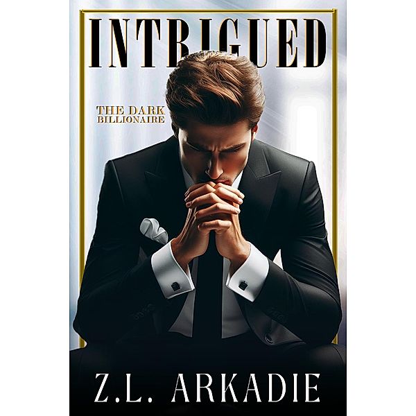 Intrigued (The Dark Billionaire, #1) / The Dark Billionaire, Z. L. Arkadie