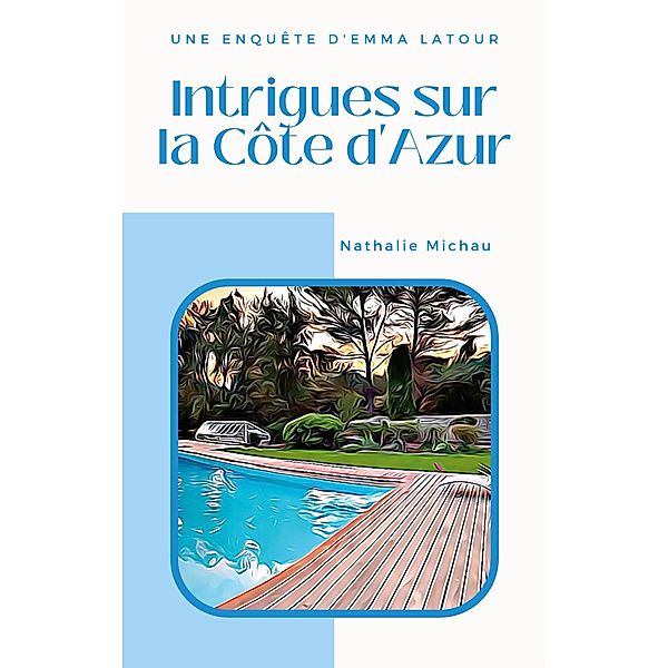 Intrigues sur la Côte d'Azur / Une Enquête d'Emma Latour Bd.3, Nathalie Michau