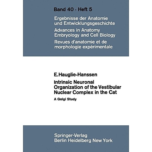 Intrinsic Neuronal Organization of the Vestibular Nuclear Complex in the Cat / Advances in Anatomy, Embryology and Cell Biology Bd.40/5, E. Hauglie-Hanssen